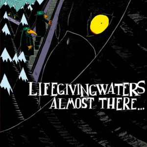 LIFEGIVINGWATERS - ALMOST THERE...