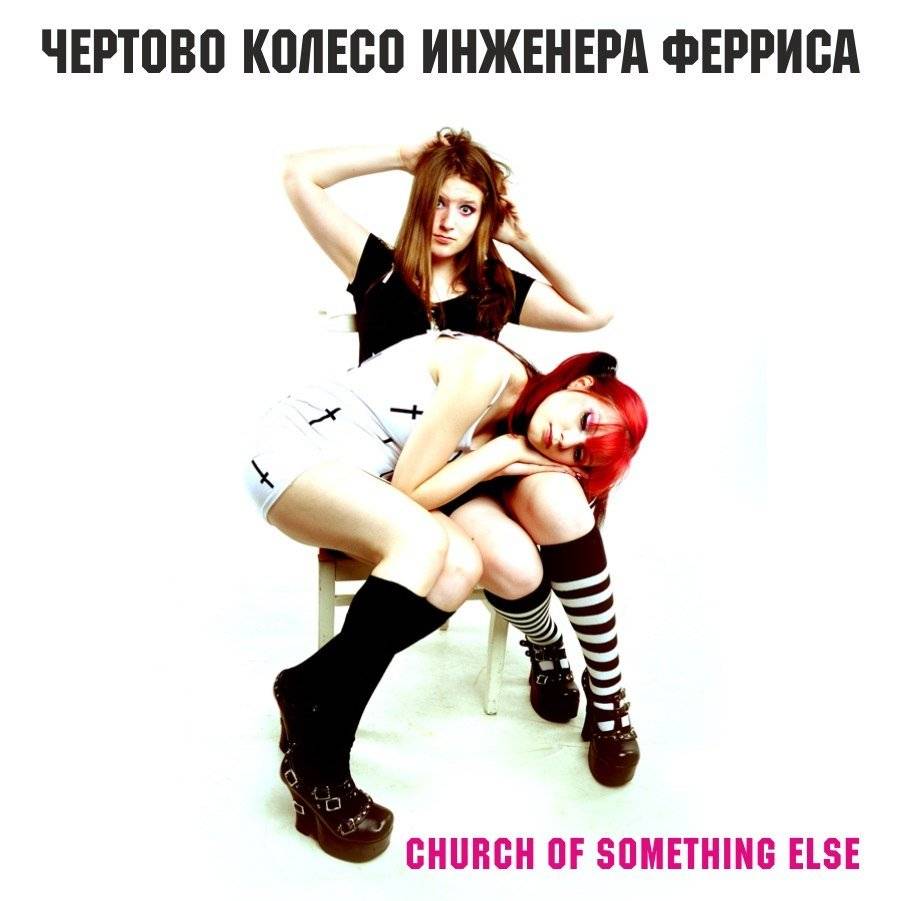 ЧЕРТОВО КОЛЕСО ИНЖЕНЕРА ФЕРРИСА - CHURCH OF SOMETHING ELSE
