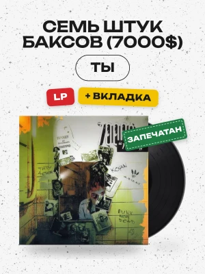 СЕМЬ ШТУК БАКСОВ (7000$) - Ты (LP. Черный винил)