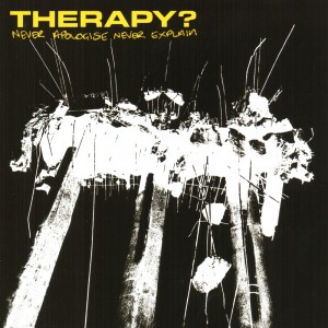 THERAPY? - NEVER APOLOGISE NEVER EXPLAIN